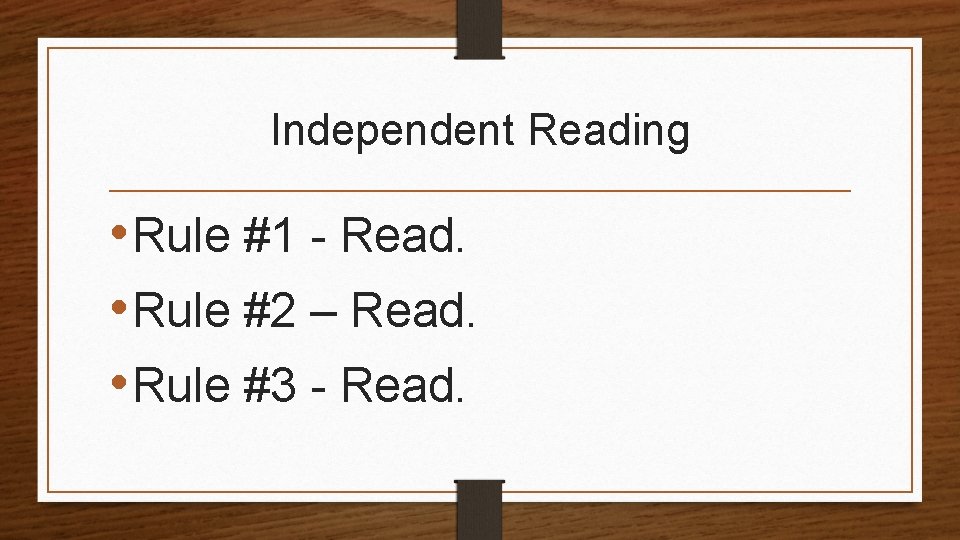 Independent Reading • Rule #1 - Read. • Rule #2 – Read. • Rule