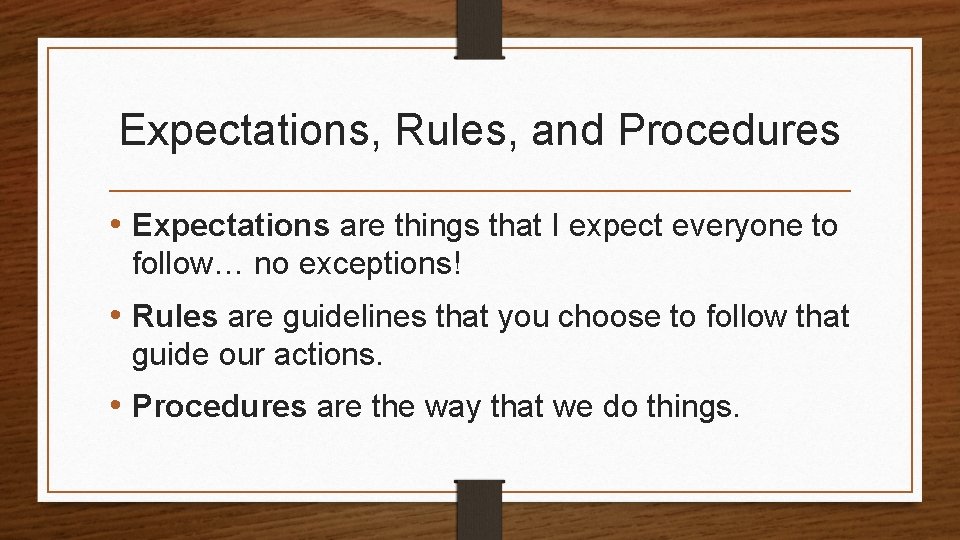 Expectations, Rules, and Procedures • Expectations are things that I expect everyone to follow…