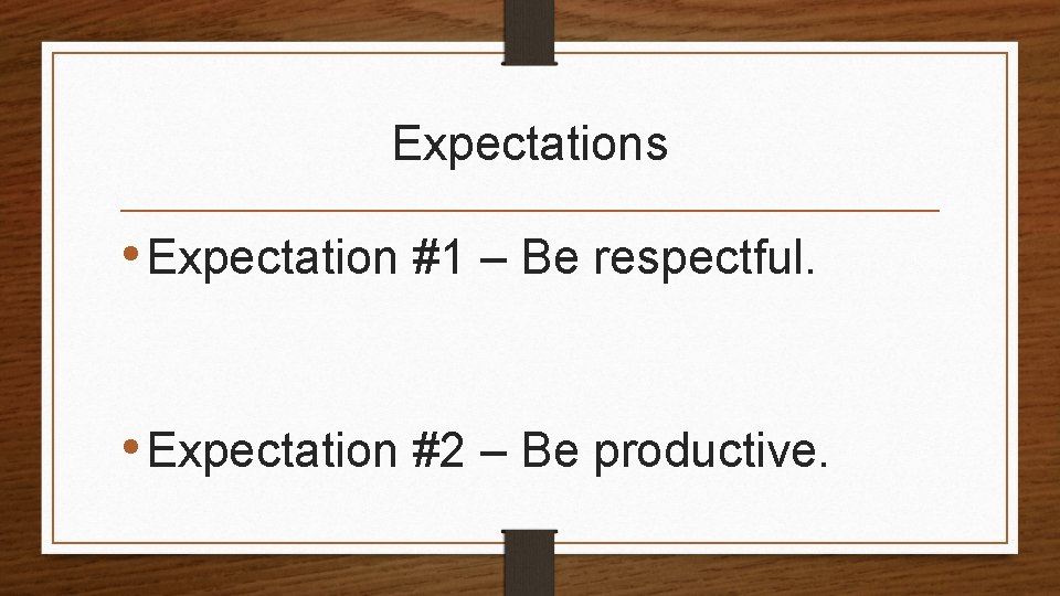 Expectations • Expectation #1 – Be respectful. • Expectation #2 – Be productive. 