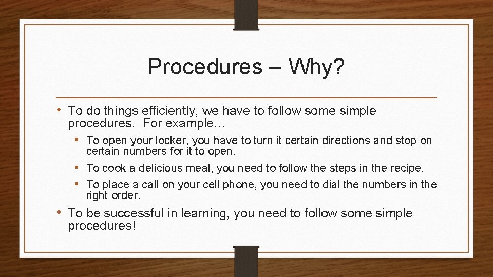 Procedures – Why? • To do things efficiently, we have to follow some simple