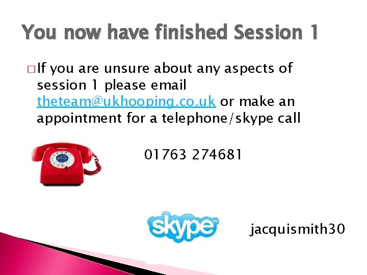 You now have finished Session 1 � If you are unsure about any aspects
