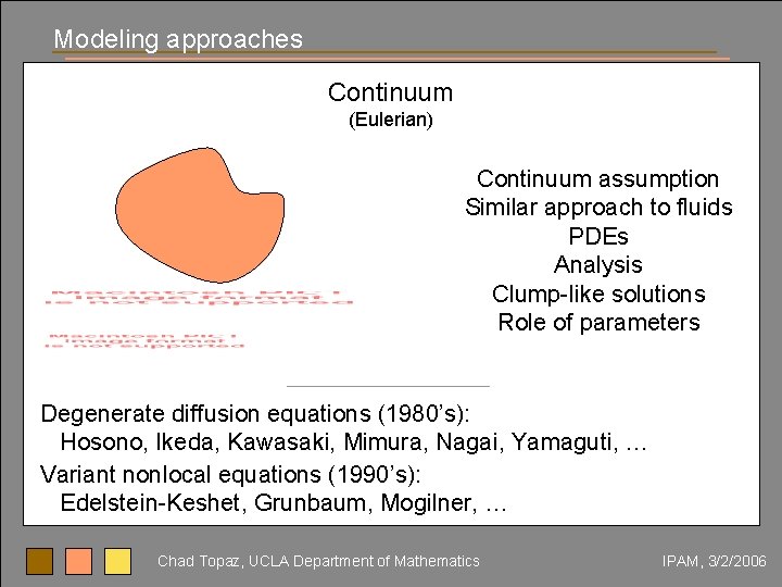Modeling approaches Continuum (Eulerian) Continuum assumption Similar approach to fluids PDEs Analysis Clump-like solutions