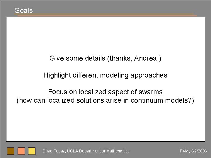 Goals Give some details (thanks, Andrea!) Highlight different modeling approaches Focus on localized aspect