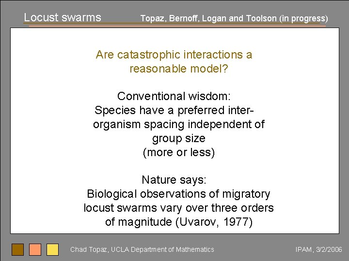 Locust swarms Topaz, Bernoff, Logan and Toolson (in progress) Are catastrophic interactions a reasonable