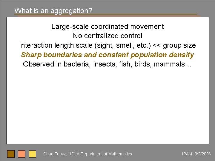 What is an aggregation? Large-scale coordinated movement No centralized control Interaction length scale (sight,