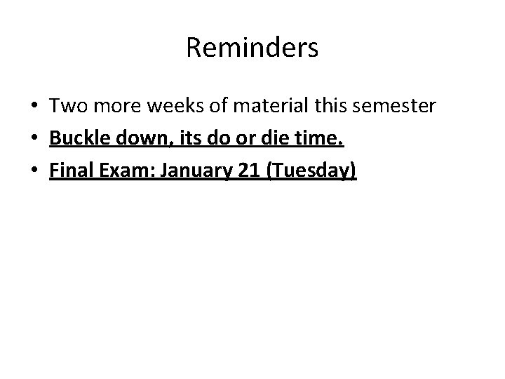 Reminders • Two more weeks of material this semester • Buckle down, its do