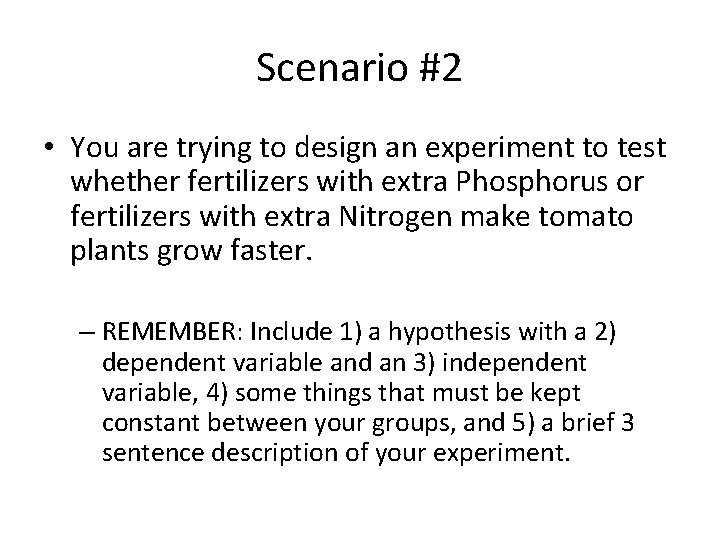 Scenario #2 • You are trying to design an experiment to test whether fertilizers