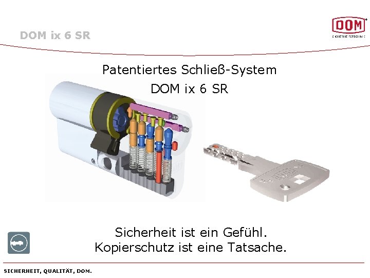 DOM ix 6 SR Patentiertes Schließ-System DOM ix 6 SR Sicherheit ist ein Gefühl.