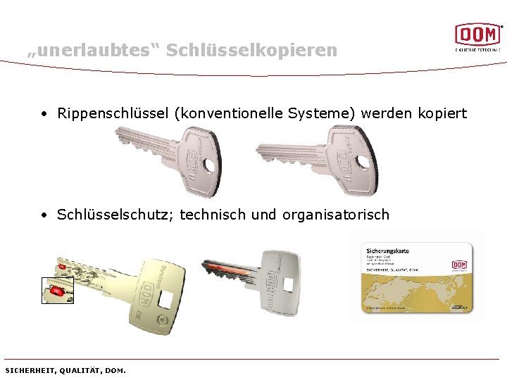 „unerlaubtes“ Schlüsselkopieren • Rippenschlüssel (konventionelle Systeme) werden kopiert • Schlüsselschutz; technisch und organisatorisch SICHERHEIT,