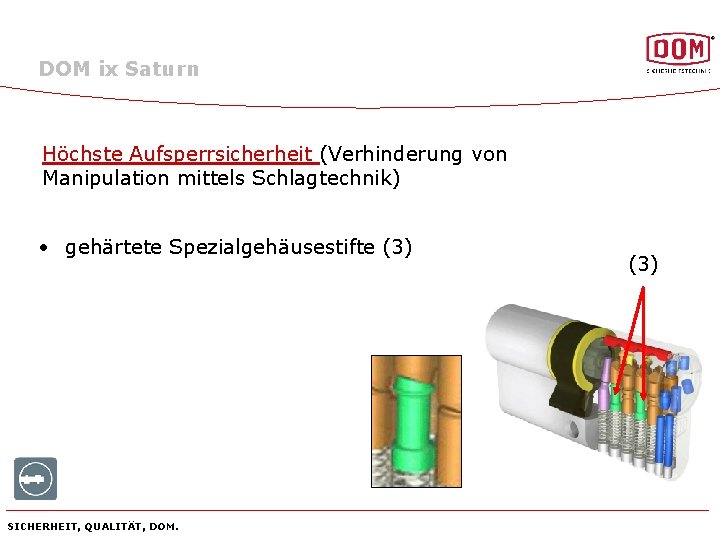 DOM ix Saturn Höchste Aufsperrsicherheit (Verhinderung von Manipulation mittels Schlagtechnik) • gehärtete Spezialgehäusestifte (3)