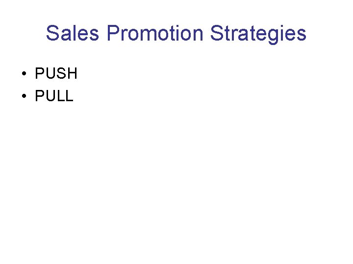 Sales Promotion Strategies • PUSH • PULL 