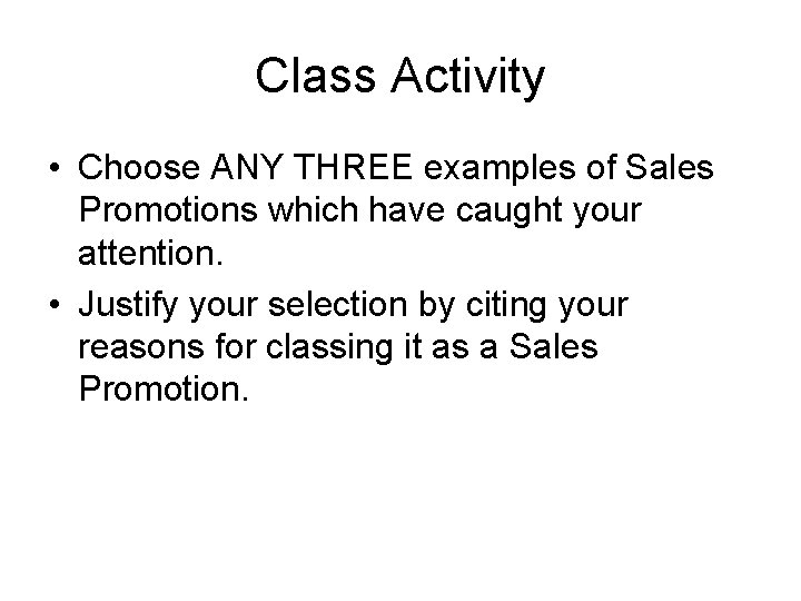 Class Activity • Choose ANY THREE examples of Sales Promotions which have caught your