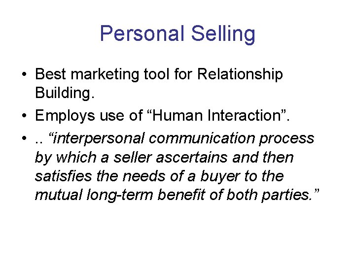 Personal Selling • Best marketing tool for Relationship Building. • Employs use of “Human