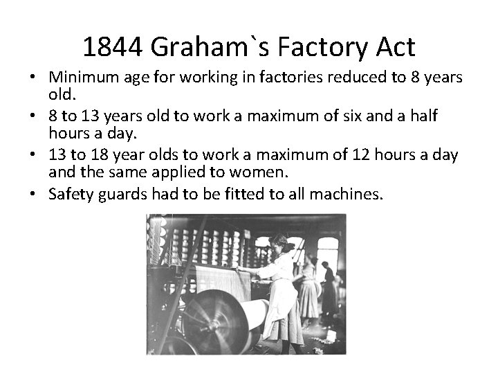 1844 Graham`s Factory Act • Minimum age for working in factories reduced to 8