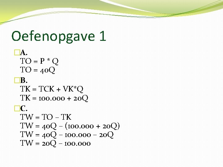 Oefenopgave 1 �A. TO = P * Q TO = 40 Q �B. TK