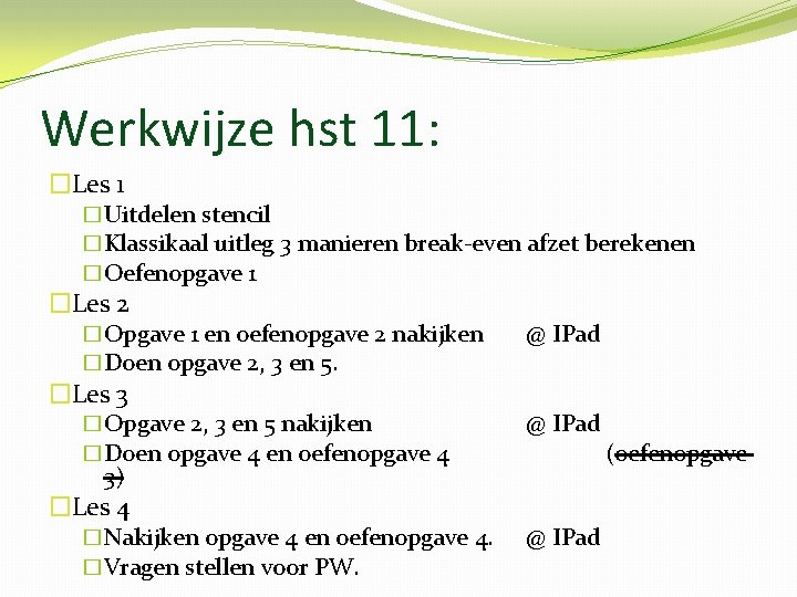 Werkwijze hst 11: �Les 1 �Uitdelen stencil �Klassikaal uitleg 3 manieren break-even afzet berekenen