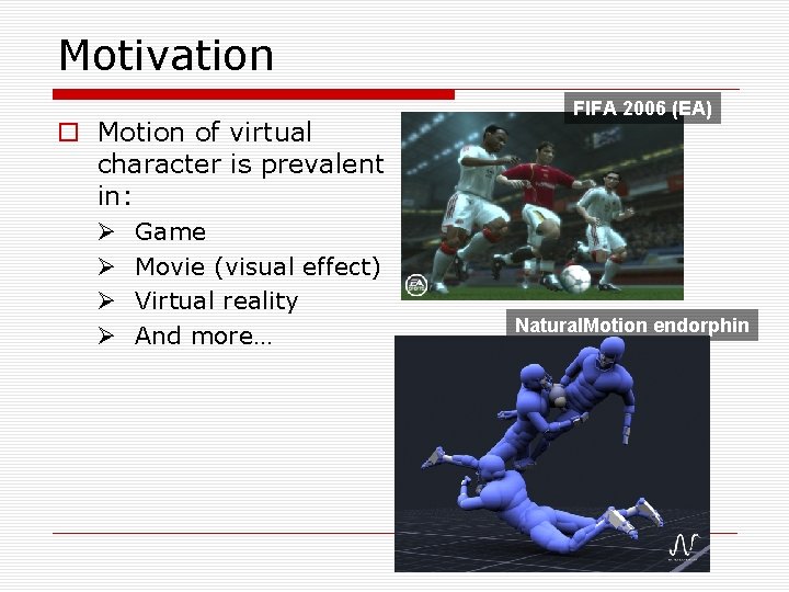 Motivation o Motion of virtual character is prevalent in: Ø Ø Game Movie (visual