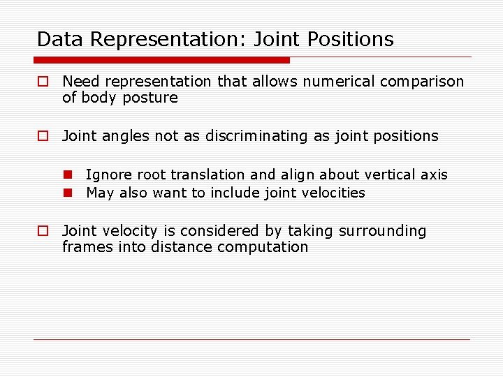 Data Representation: Joint Positions o Need representation that allows numerical comparison of body posture