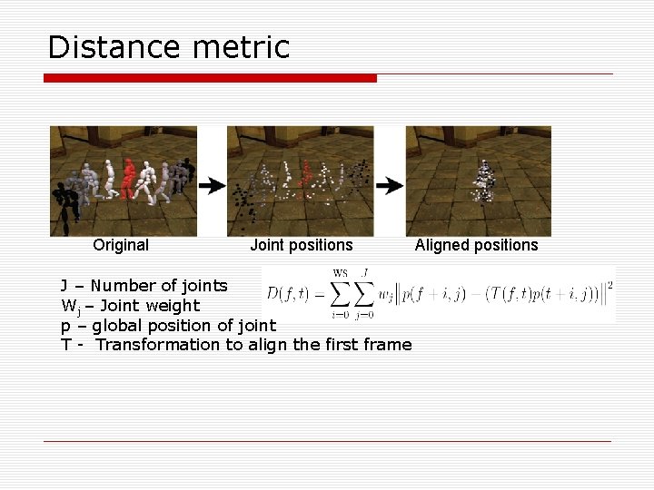 Distance metric Original Joint positions J – Number of joints Wj – Joint weight