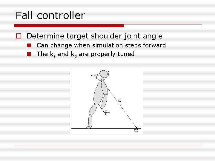 Fall controller o Determine target shoulder joint angle n Can change when simulation steps