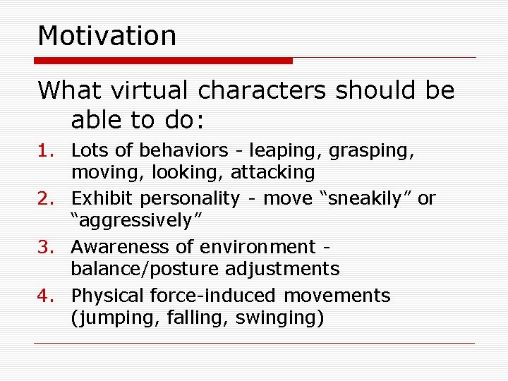 Motivation What virtual characters should be able to do: 1. Lots of behaviors -