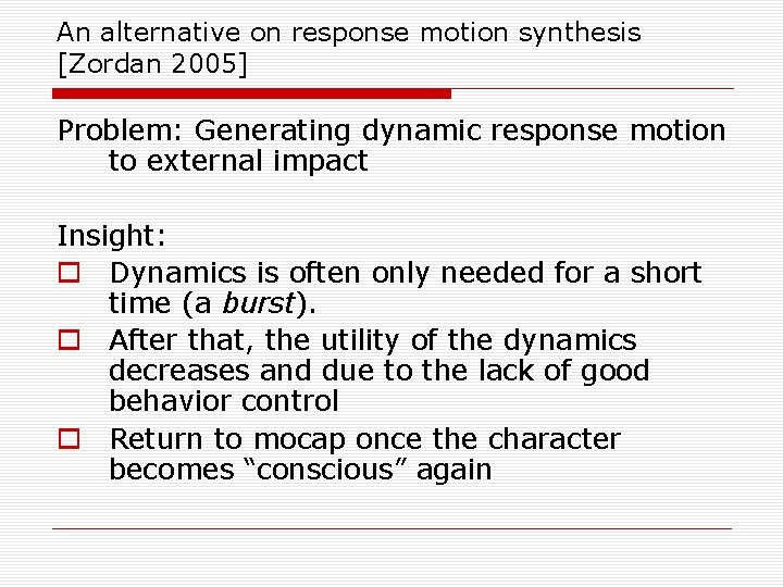 An alternative on response motion synthesis [Zordan 2005] Problem: Generating dynamic response motion to