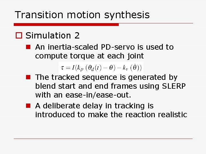 Transition motion synthesis o Simulation 2 n An inertia-scaled PD-servo is used to compute