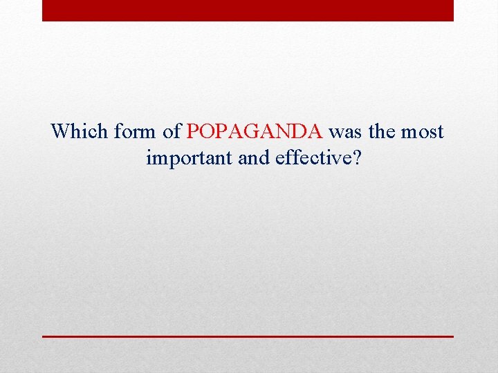 Which form of POPAGANDA was the most important and effective? 