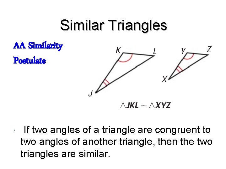 Similar Triangles AA Similarity Postulate If two angles of a triangle are congruent to