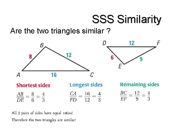 SSS Similarity Are the two triangles similar ? All 3 pairs of sides have