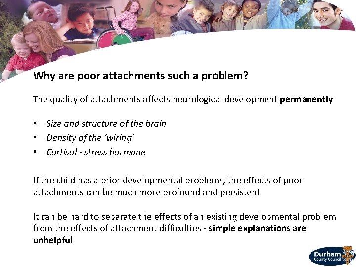 Why are poor attachments such a problem? The quality of attachments affects neurological development