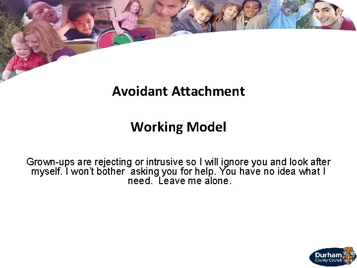 Avoidant Attachment Working Model Grown-ups are rejecting or intrusive so I will ignore you