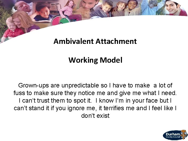 Ambivalent Attachment Working Model Grown-ups are unpredictable so I have to make a lot