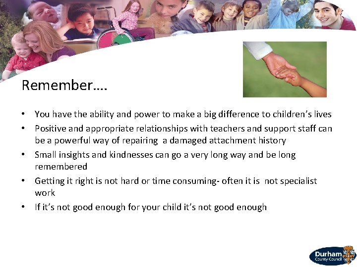 Remember…. • You have the ability and power to make a big difference to