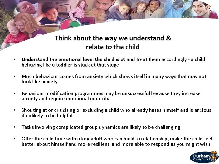 Think about the way we understand & relate to the child • Understand the
