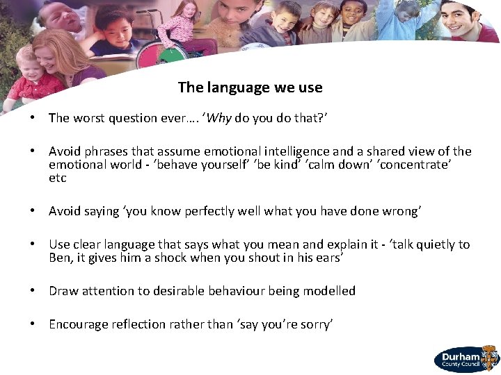 The language we use • The worst question ever…. ‘Why do you do that?