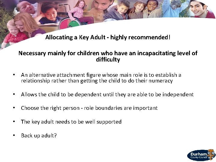 Allocating a Key Adult - highly recommended! Necessary mainly for children who have an
