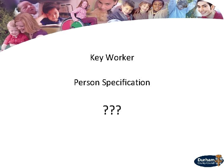 Key Worker Person Specification ? ? ? 