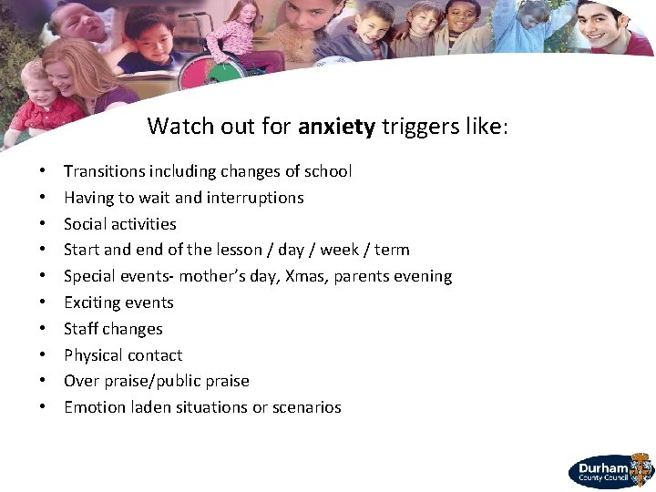 Watch out for anxiety triggers like: • • • Transitions including changes of school