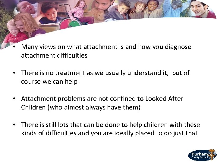  • Many views on what attachment is and how you diagnose attachment difficulties