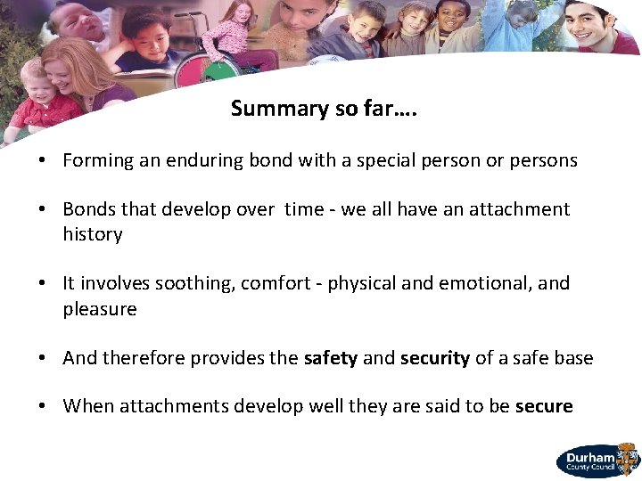 Summary so far…. • Forming an enduring bond with a special person or persons