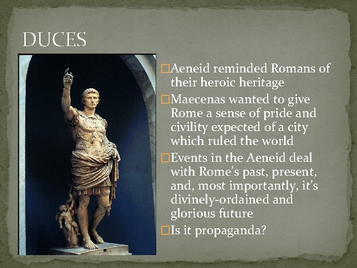 DUCES �Aeneid reminded Romans of their heroic heritage �Maecenas wanted to give Rome a