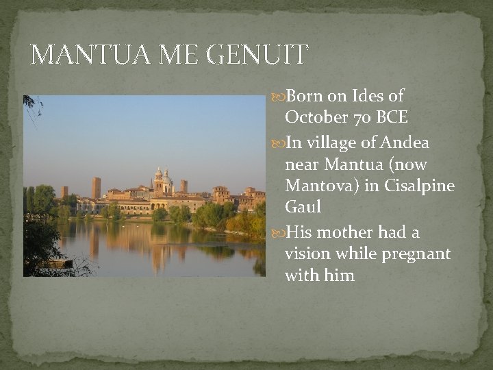 MANTUA ME GENUIT Born on Ides of October 70 BCE In village of Andea