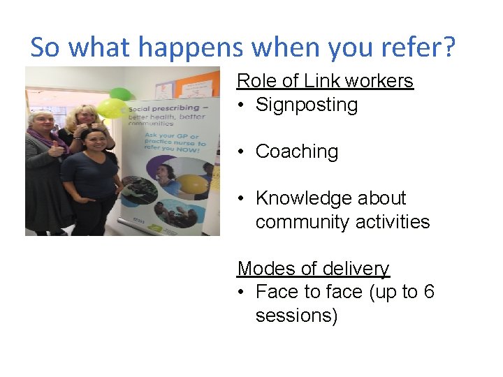So what happens when you refer? Role of Link workers • Signposting • Coaching