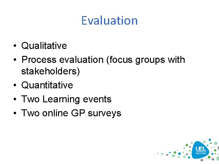 Evaluation • Qualitative • Process evaluation (focus groups with stakeholders) • Quantitative • Two