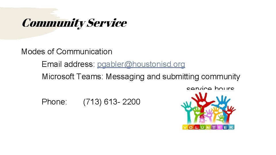 Community Service Modes of Communication Email address: pgabler@houstonisd. org Microsoft Teams: Messaging and submitting