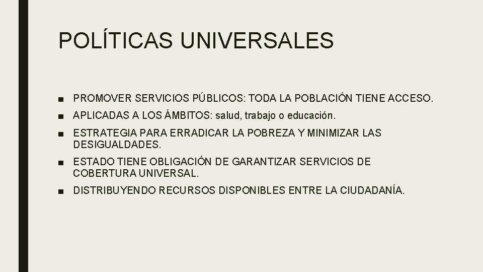 POLÍTICAS UNIVERSALES ■ PROMOVER SERVICIOS PÚBLICOS: TODA LA POBLACIÓN TIENE ACCESO. ■ APLICADAS A POLÍTICAS UNIVERSALES ■ PROMOVER SERVICIOS PÚBLICOS: TODA LA POBLACIÓN TIENE ACCESO. ■ APLICADAS A