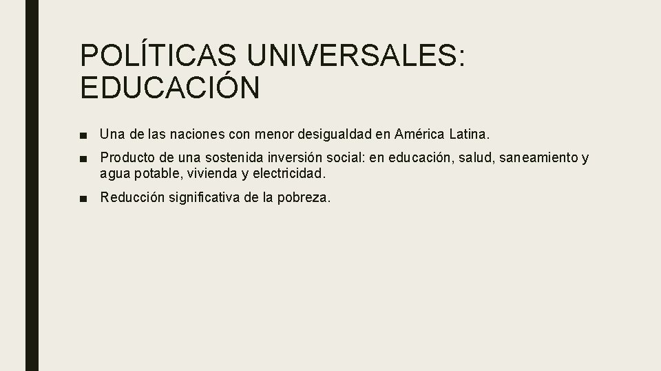 POLÍTICAS UNIVERSALES: EDUCACIÓN ■ Una de las naciones con menor desigualdad en América Latina. POLÍTICAS UNIVERSALES: EDUCACIÓN ■ Una de las naciones con menor desigualdad en América Latina.