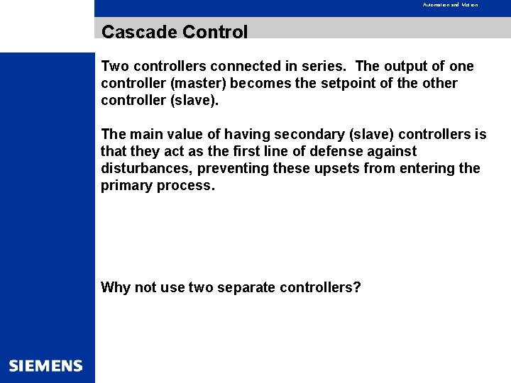 Automation and Motion Cascade Control Two controllers connected in series. The output of one