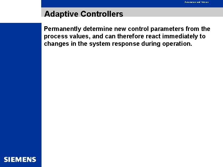 Automation and Motion Adaptive Controllers Permanently determine new control parameters from the process values,